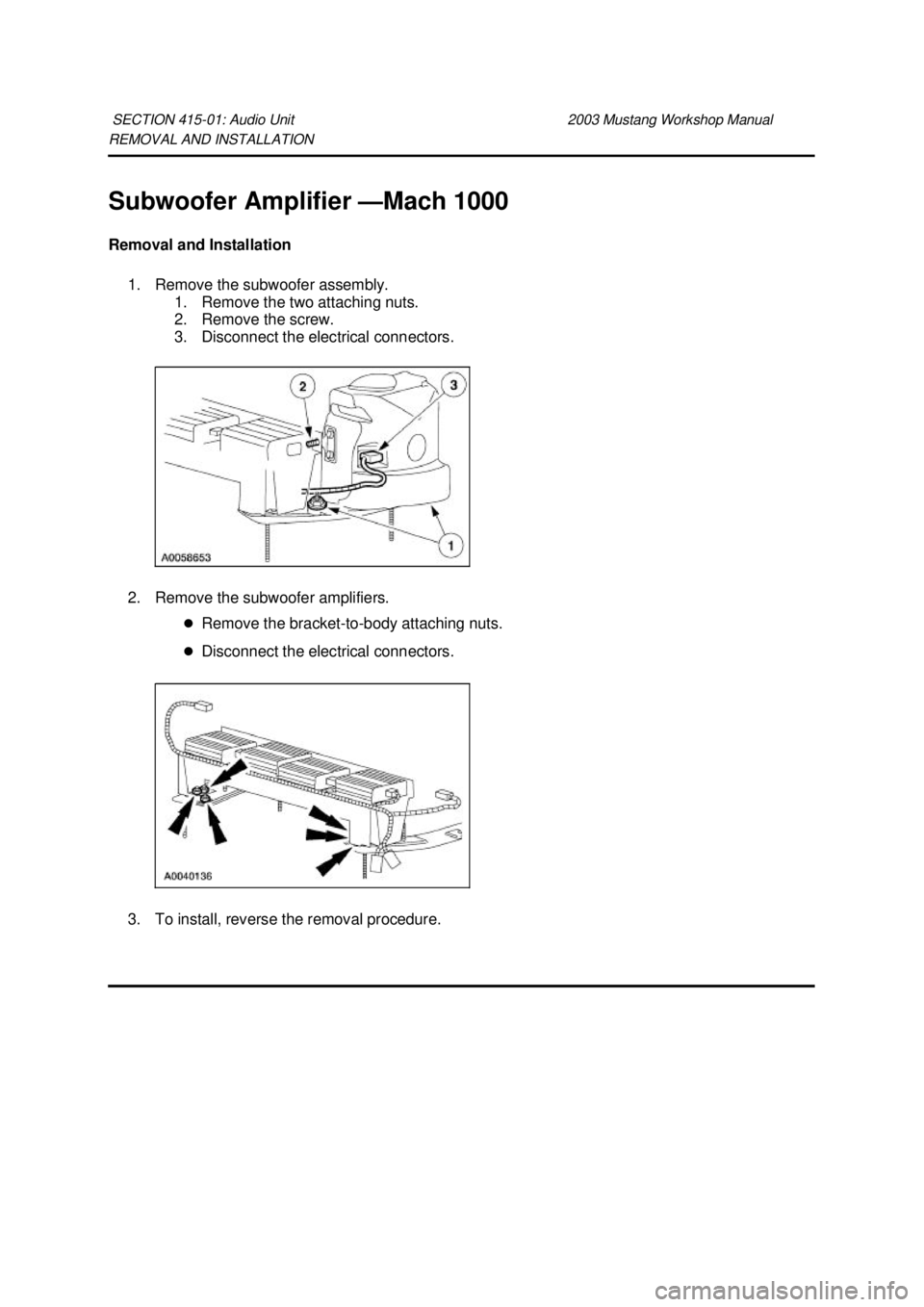 FORD MUSTANG 2003  Workshop Manual REMOVAL AND INSTALLATION 
Subwoofer Amplifier —
Mach 1000 
Removal and Installation  1. Remove the subwoofer assembly.  1. Remove the two attaching nuts. 
2. Remove the screw. 
3. Disconnect the ele