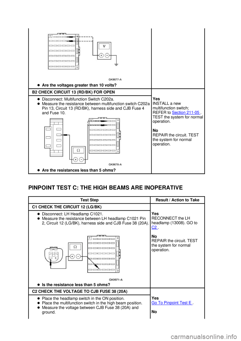 FORD MUSTANG 2003  Workshop Manual PINPOINT TEST C: THE HIGH BEAMS ARE INOPERATIVE  �z
Are the voltages greater than 10 volts?  B2 CHECK CIRCUIT 13 (RD/BK) FOR OPEN 
�z
Disconnect: Multifunction Switch C202a. 
�z Measure the resistance