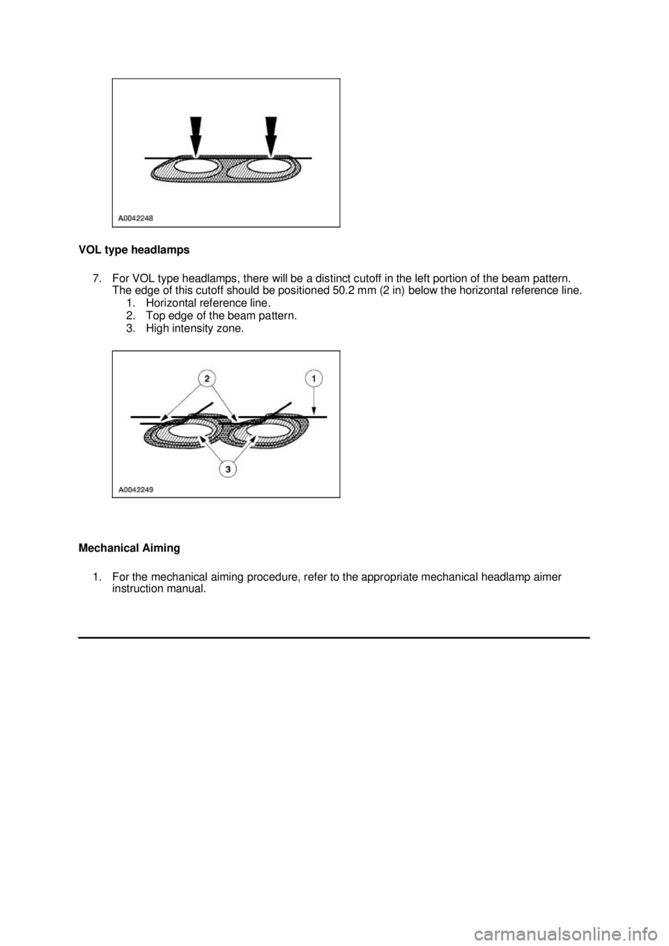 FORD MUSTANG 2003  Workshop Manual VOL type headlamps 
7. For VOL type headlamps, there will be a distinct cutoff in the left portion of the beam pattern.  The edge of this cutoff should be positioned 50.2 mm (2 in) below the horizonta