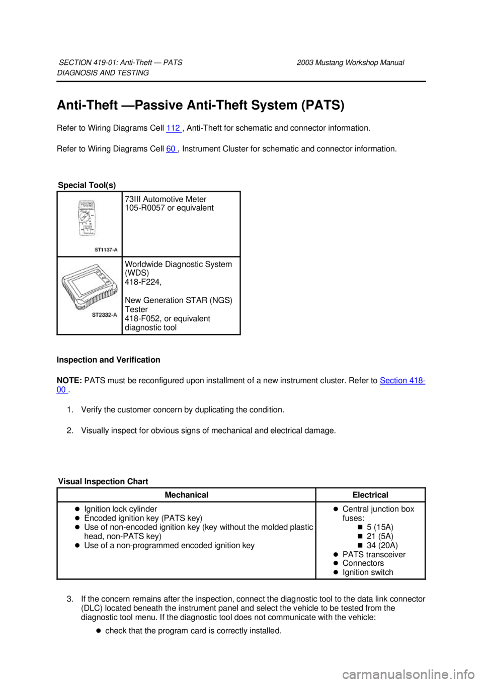 FORD MUSTANG 2003  Workshop Manual DIAGNOSIS AND TESTING 
Anti-
Theft — Passive Anti- Theft System (PATS) 
Refer to Wiring Diagrams Cell  112  , Anti-
Theft for schematic and connector information. 
Refer to Wiring Diagrams Cell  60 