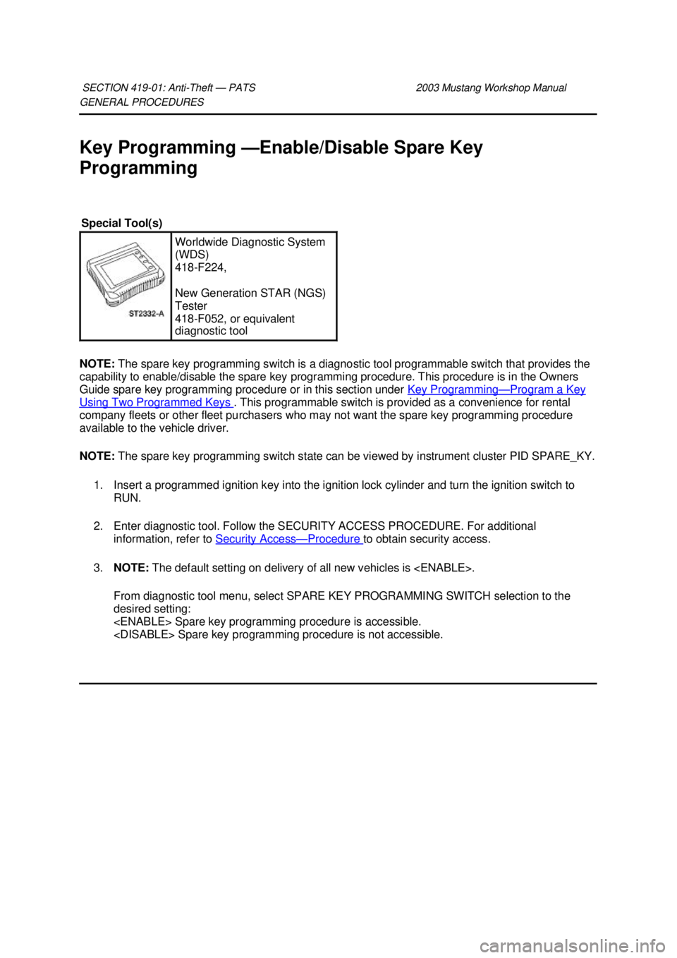 FORD MUSTANG 2003  Workshop Manual GENERAL PROCEDURES 
Key Programming —
Enable/Disable Spare Key 
Programming 
NOTE:  The spare key programming switch is a diagnostic tool programmable switch that provides the 
capability to enable/