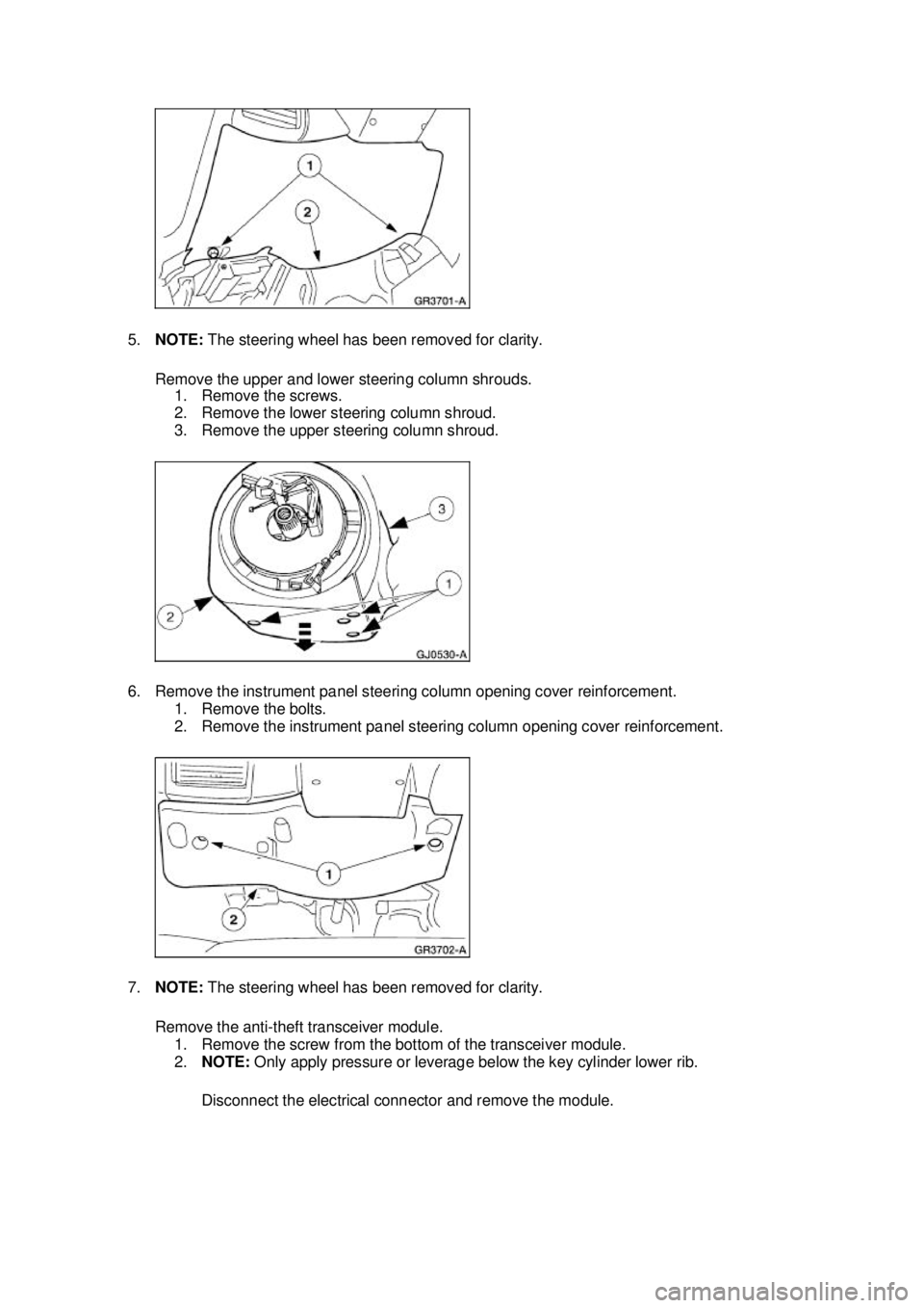 FORD MUSTANG 2003  Workshop Manual 5.
NOTE:  The steering wheel has been removed for clarity. 
Remove the upper and lower steering column shrouds.  1. Remove the screws. 
2. Remove the lower steering column shroud. 
3. Remove the upper