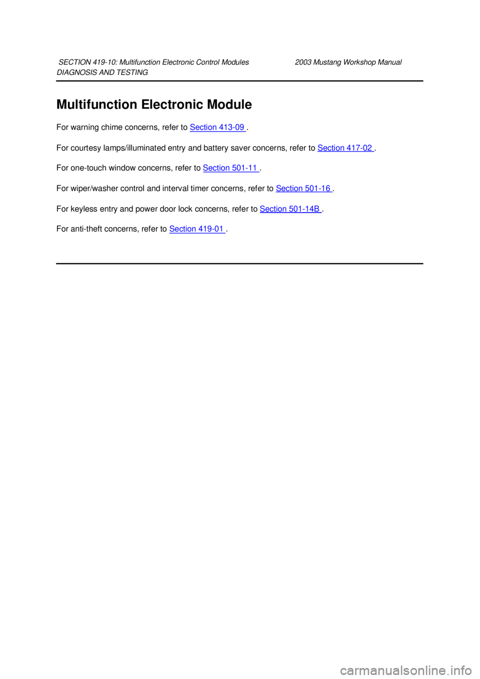 FORD MUSTANG 2003  Workshop Manual DIAGNOSIS AND TESTING 
Multifunction Electronic Module 
For warning chime concerns, refer to 
Section 413 - 09  . 
For courtesy lamps/illuminated entry and battery saver concerns, refer to  Section 41