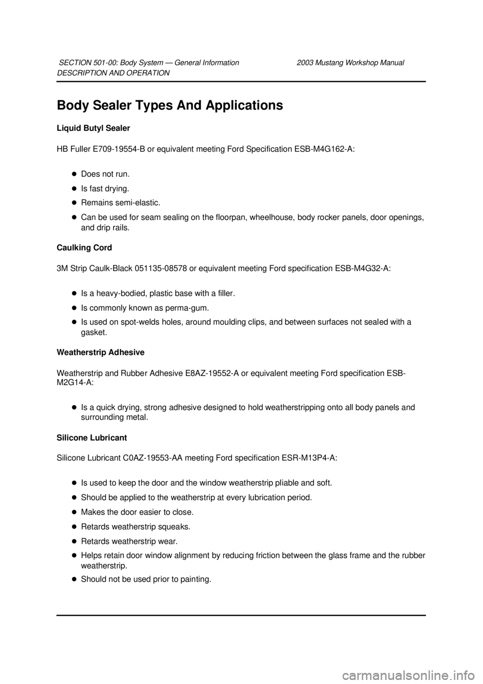 FORD MUSTANG 2003  Workshop Manual DESCRIPTION AND OPERATION 
Body Sealer Types And Applications 
Liquid Butyl Sealer 
HB Fuller E709-19554-
B or equivalent meeting Ford Specification ESB-M4G162- A: 
�z Does not run. 
�z Is fast drying