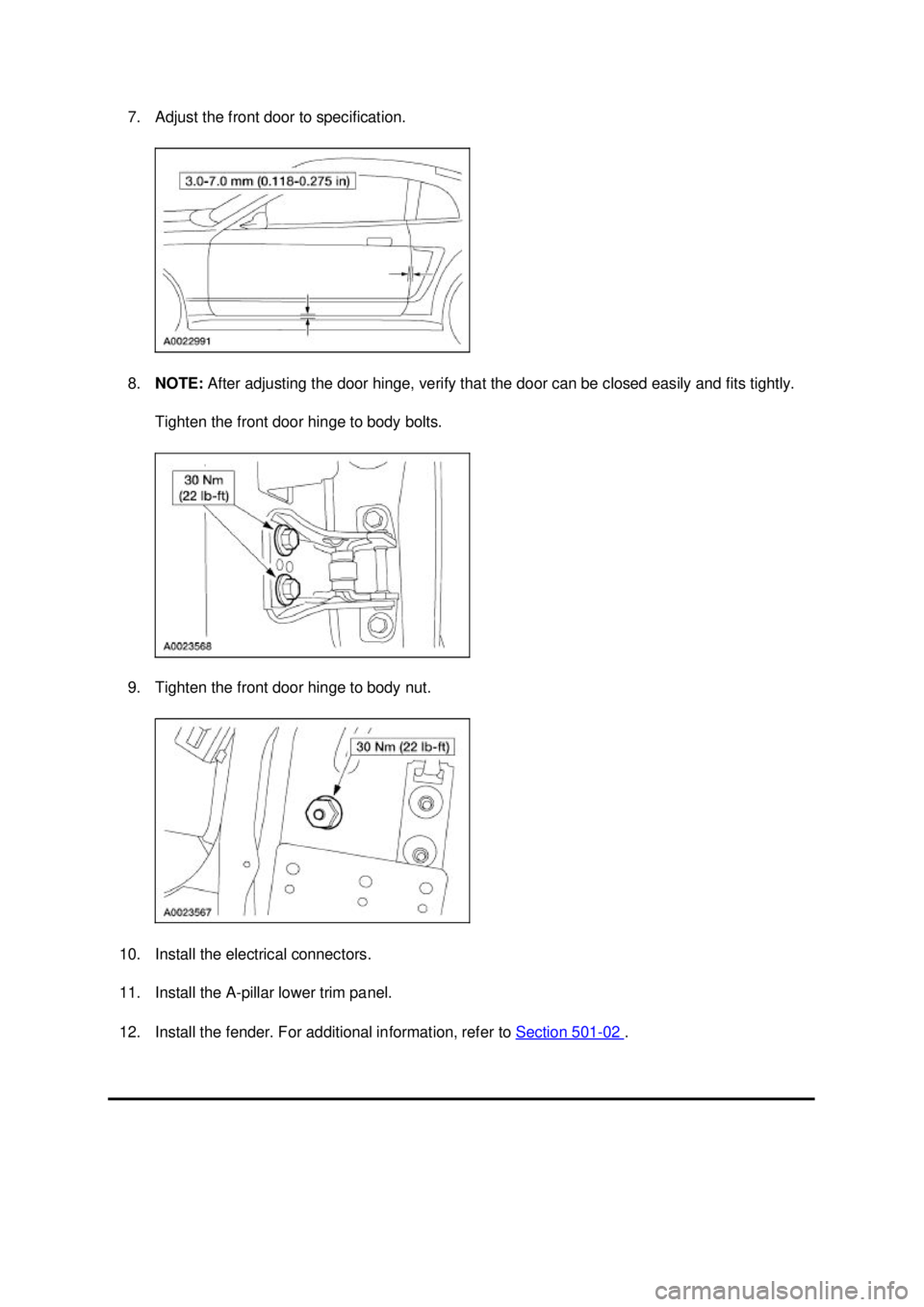 FORD MUSTANG 2003  Workshop Manual 7. Adjust the front door to specification. 
8.
NOTE:  After adjusting the door hinge, verify that the door can be closed easily and fits tightly. 
Tighten the front door hinge to body bolts. 
9. Tight
