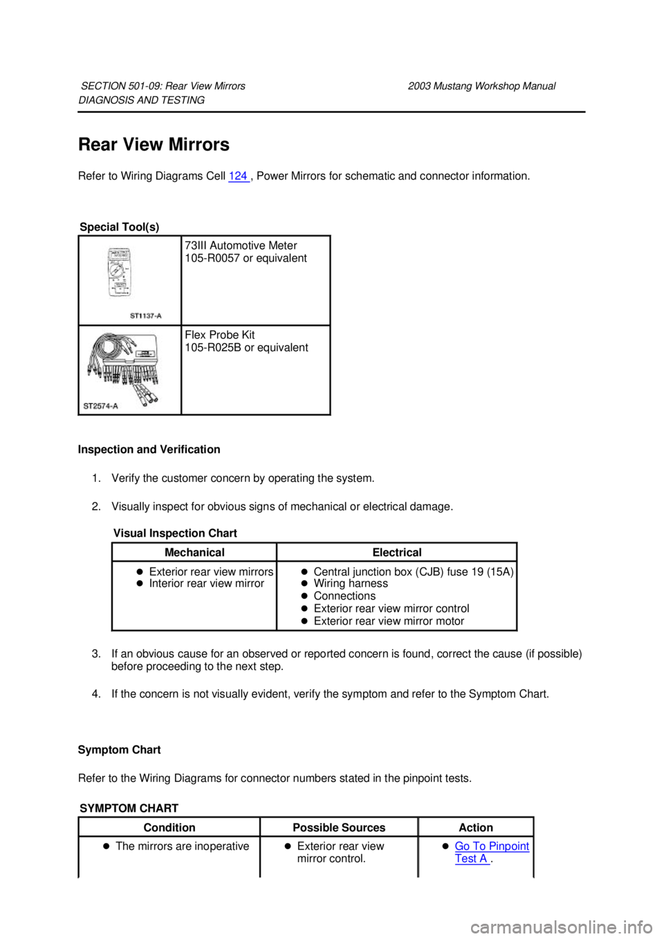FORD MUSTANG 2003  Workshop Manual DIAGNOSIS AND TESTING 
Rear View Mirrors 
Refer to Wiring Diagrams Cell 
124  , Power Mirrors for schematic and connector information. 
Inspection and Verification  1. Verify the customer concern by o