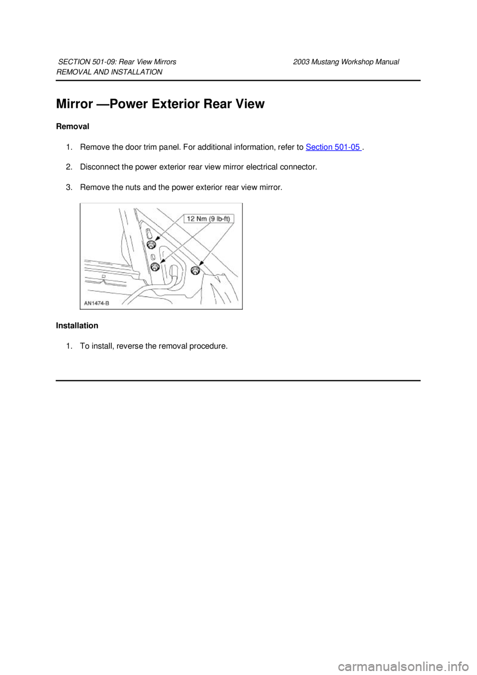 FORD MUSTANG 2003  Workshop Manual REMOVAL AND INSTALLATION 
Mirror —Power Exterior Rear View 
Removal 
1. Remove the door trim panel. For additional information, refer to  Section 501 - 05  . 
2. Disconnect the power exterior rear v