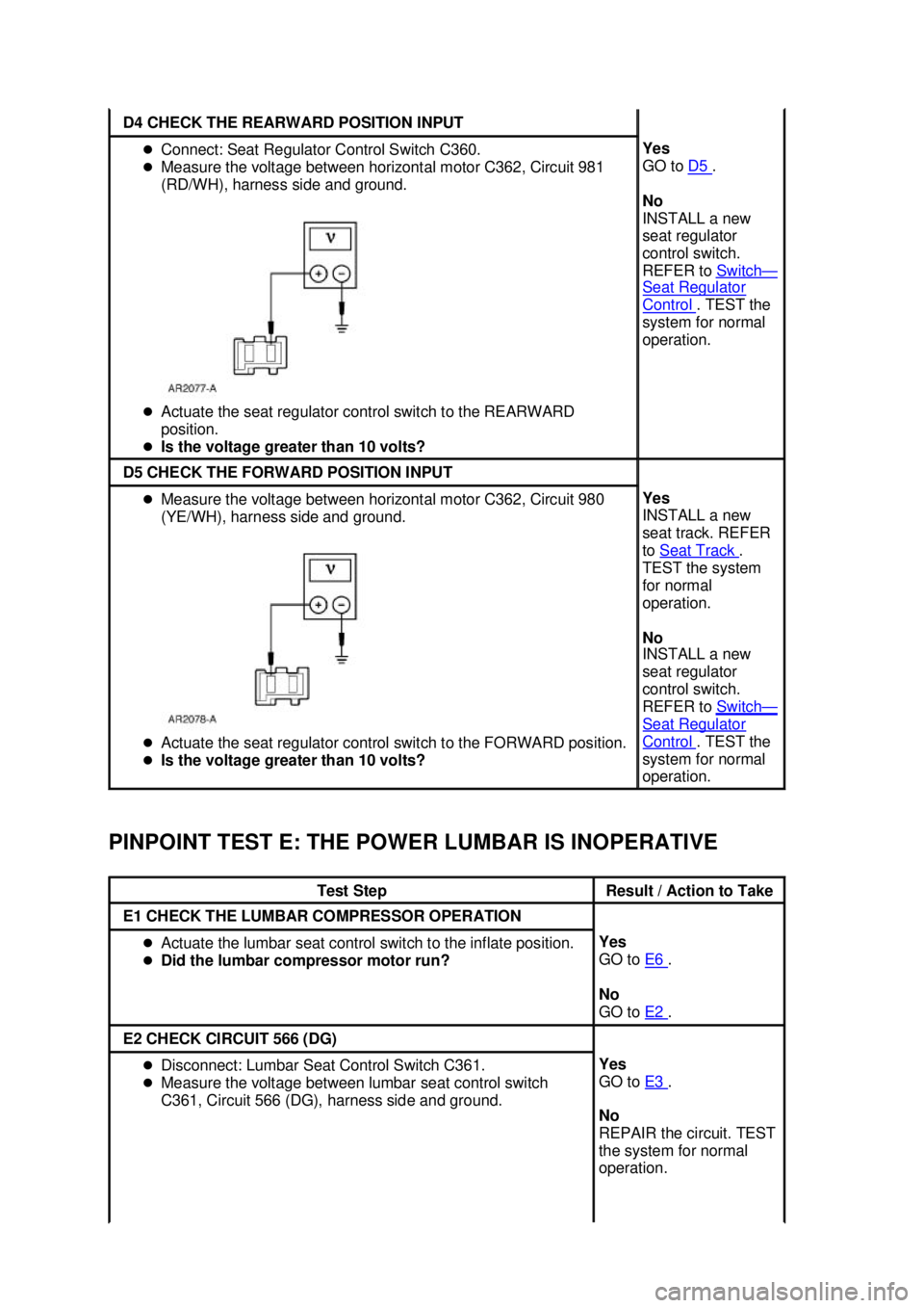 FORD MUSTANG 2003  Workshop Manual PINPOINT TEST E: THE POWER LUMBAR IS INOPERATIVE  D4 CHECK THE REARWARD POSITION INPUT 
�z
Connect: Seat Regulator Control Switch C360. 
�z Measure the voltage between horizontal motor C362, Circuit 9