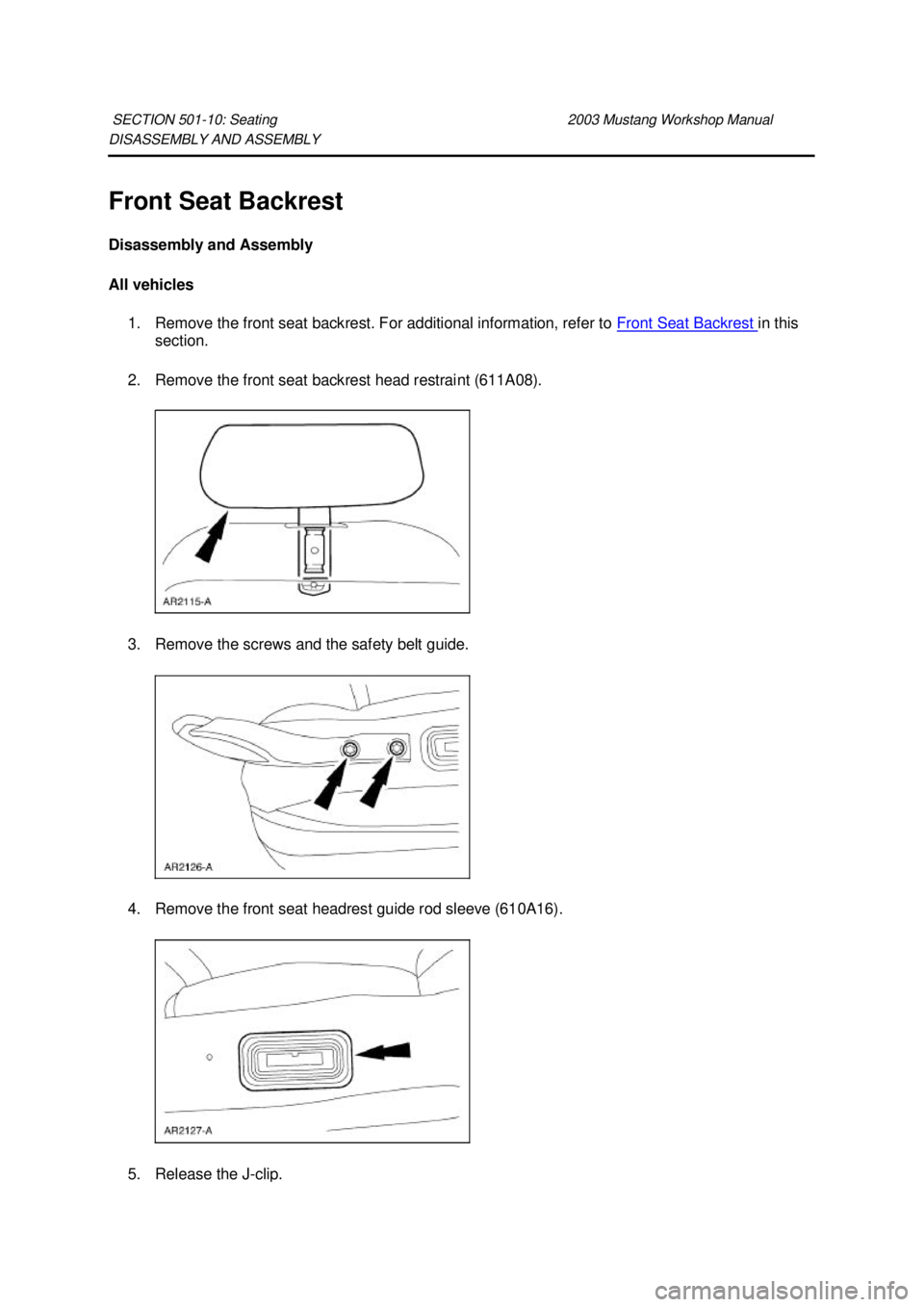 FORD MUSTANG 2003  Workshop Manual DISASSEMBLY AND ASSEMBLY 
Front Seat Backrest 
Disassembly and Assembly 
All vehicles 
1. Remove the front seat backrest. For additional information, refer to  Front Seat Backrest  in this 
section. 
