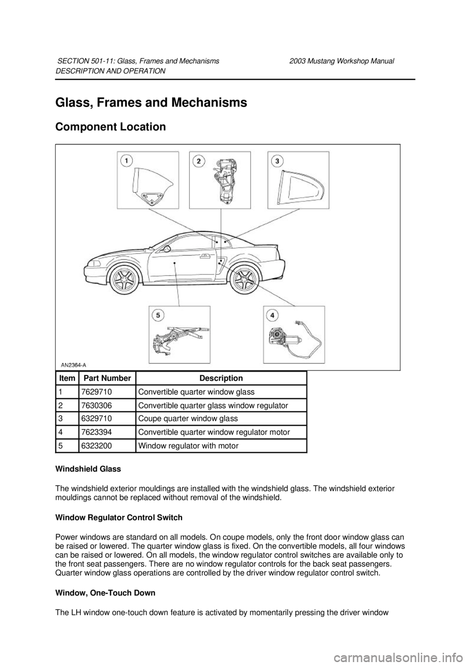 FORD MUSTANG 2003 Workshop Manual DESCRIPTION AND OPERATION
Glass, Frames and Mechanisms
Component Location
Windshield Glass
The windshield exterior mouldings are installed with the windshield glass. The windshield exterior
mould FORD MUSTANG 2003 Workshop Manual DESCRIPTION AND OPERATION
Glass, Frames and Mechanisms
Component Location
Windshield Glass
The windshield exterior mouldings are installed with the windshield glass. The windshield exterior
mould