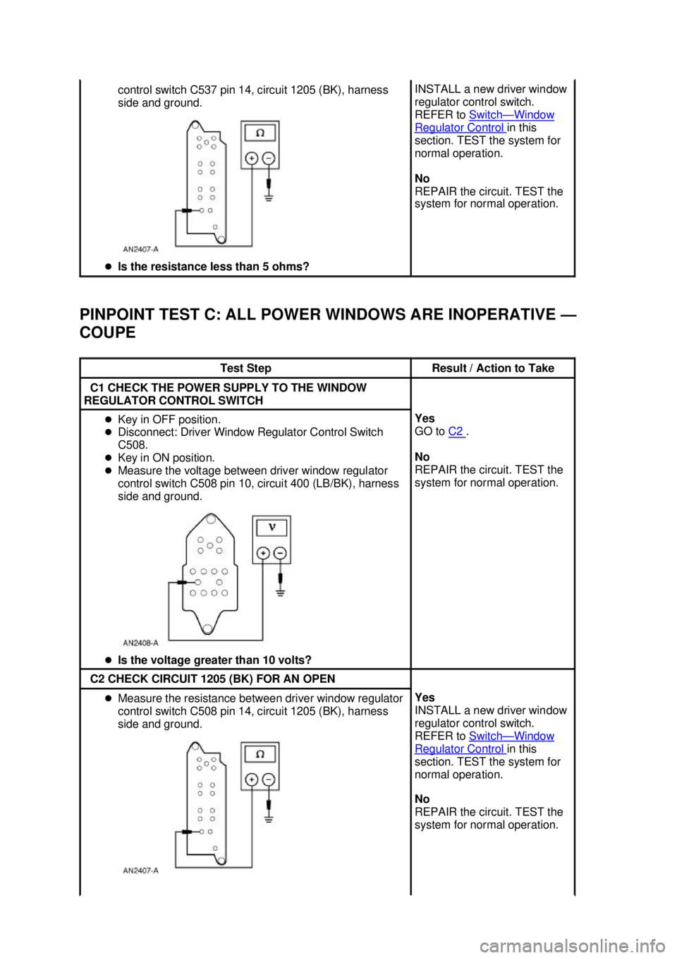 FORD MUSTANG 2003  Workshop Manual PINPOINT TEST C: ALL POWER WINDOWS ARE INOPERATIVE —
COUPE  control switch C537 pin 14, circuit 1205 (BK), harness 
side and ground. 
�z Is the resistance less than 5 ohms?  INSTALL a new driver win