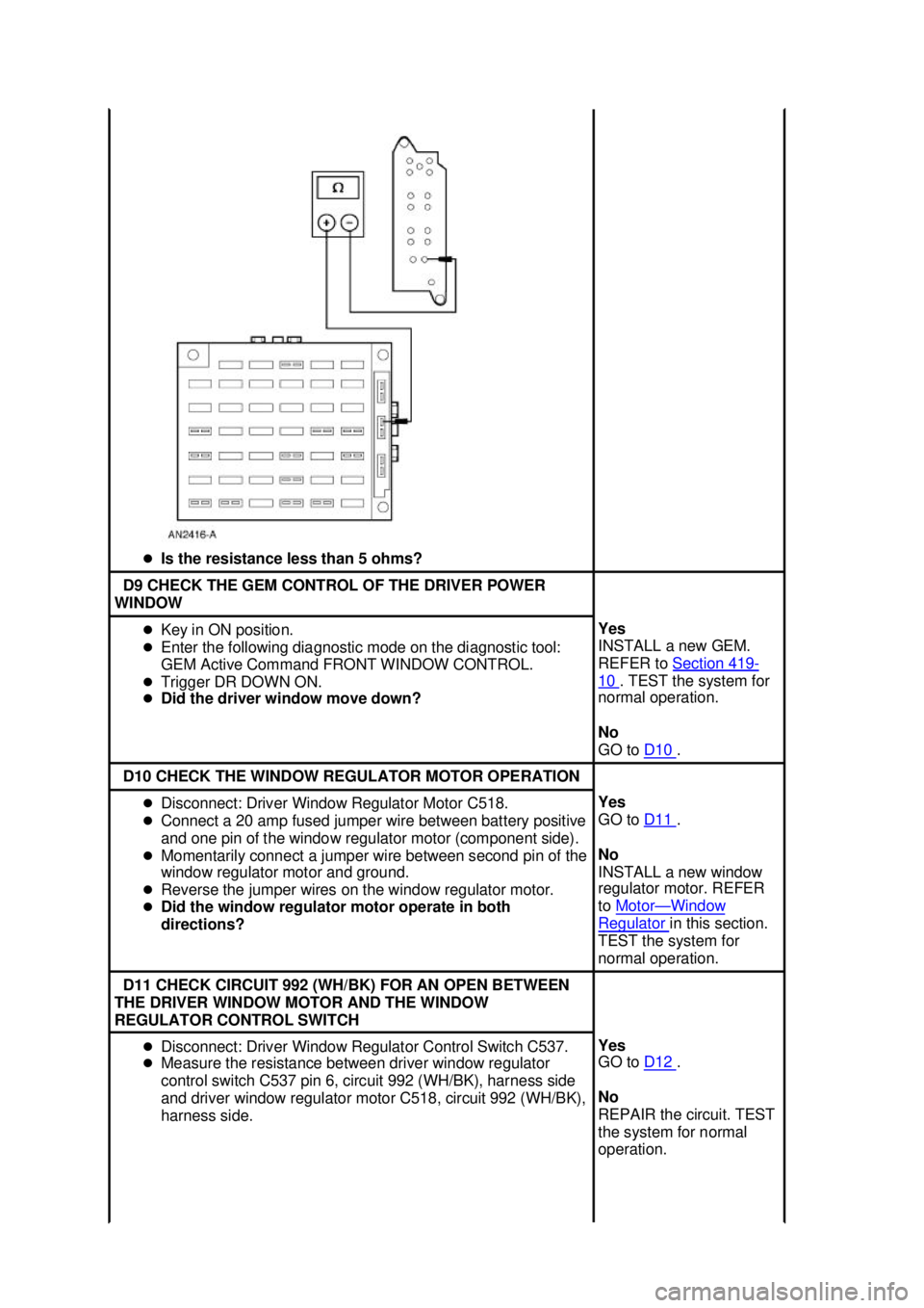 FORD MUSTANG 2003  Workshop Manual �z
Is the resistance less than 5 ohms?  D9 CHECK THE GEM CONTROL OF THE DRIVER POWER 
WINDOW  �z
Key in ON position. 
�z Enter the following diagnostic mode on the diagnostic tool: 
GEM Active Command