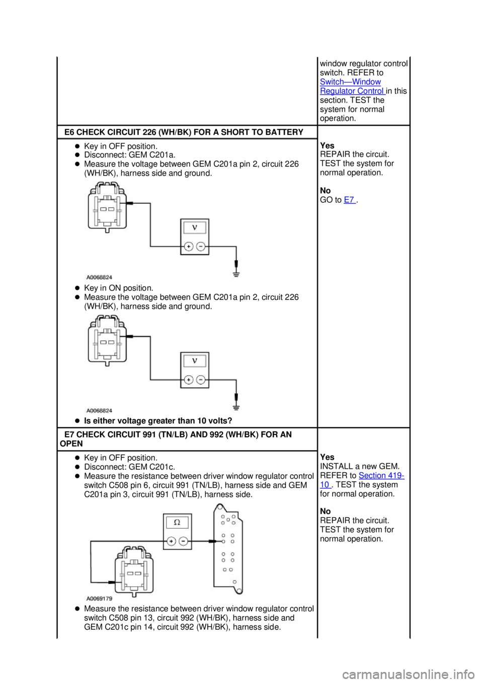 FORD MUSTANG 2003  Workshop Manual window regulator control 
switch. REFER to 
Switch
— Window 
Regulator Control  in this 
section. TEST the 
system for normal 
operation.  E6 CHECK CIRCUIT 226 (WH/BK) FOR A SHORT TO BATTERY 
�z
Key