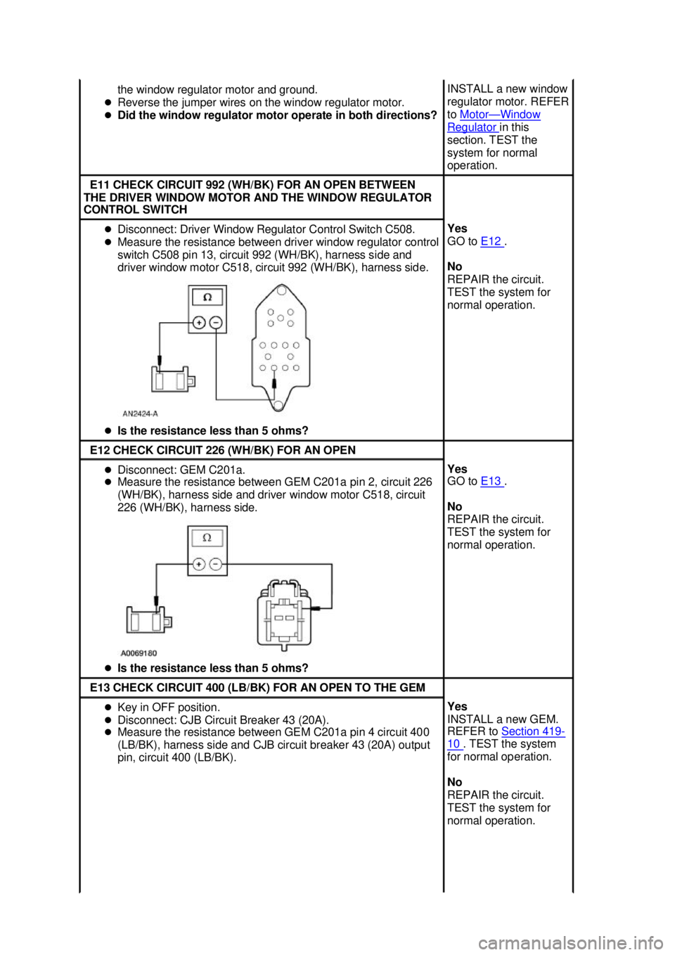 FORD MUSTANG 2003  Workshop Manual the window regulator motor and ground. 
�z Reverse the jumper wires on the window regulator motor. 
�z Did the window regulator motor operate in both directions?  INSTALL a new window 
regulator motor
