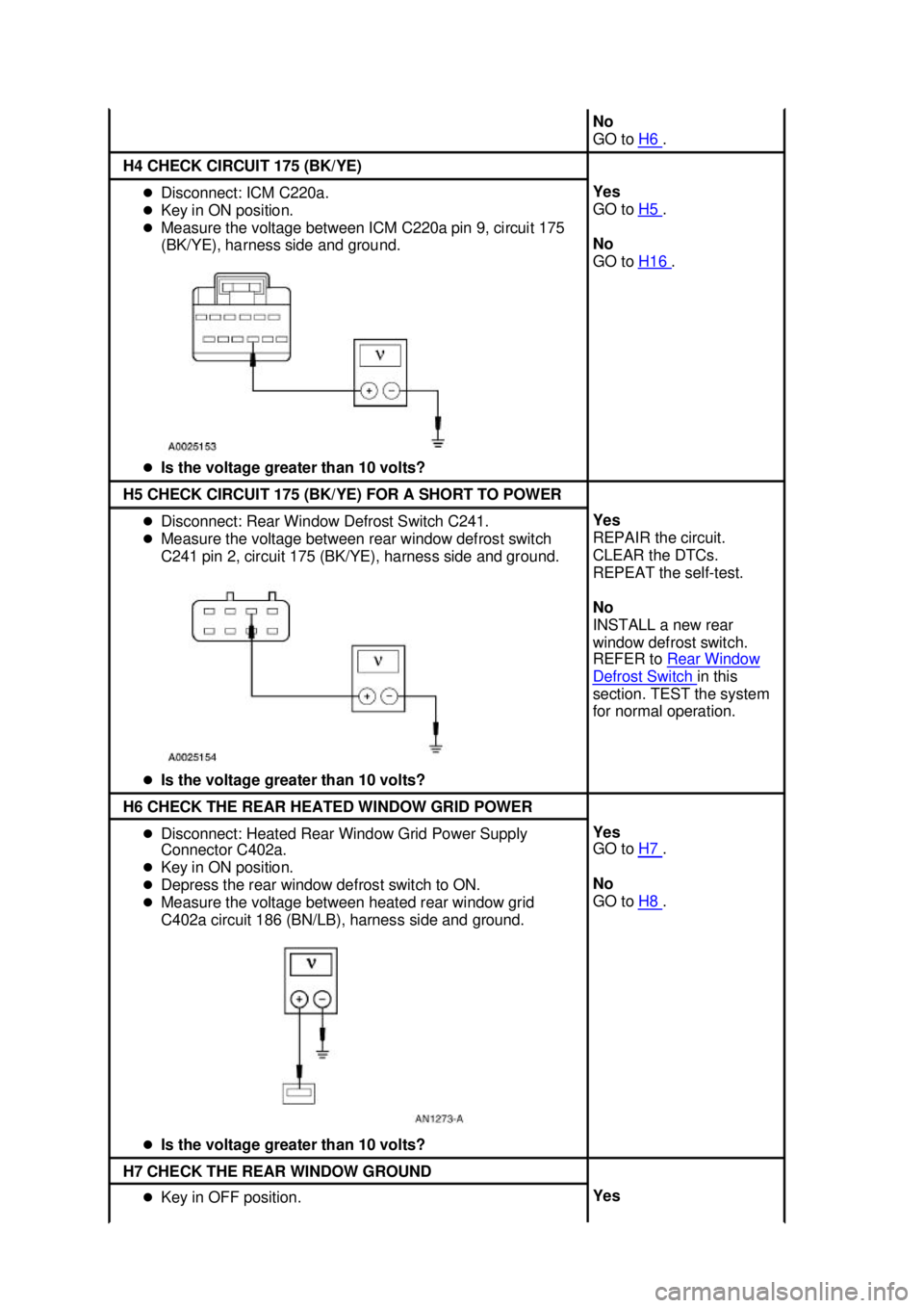 FORD MUSTANG 2003  Workshop Manual No 
GO to 
H6  . 
H4 CHECK CIRCUIT 175 (BK/YE) 
�z
Disconnect: ICM C220a. 
�z Key in ON position. 
�z Measure the voltage between ICM C220a pin 9, circuit 175 
(BK/YE), harness side and ground. 
�z Is
