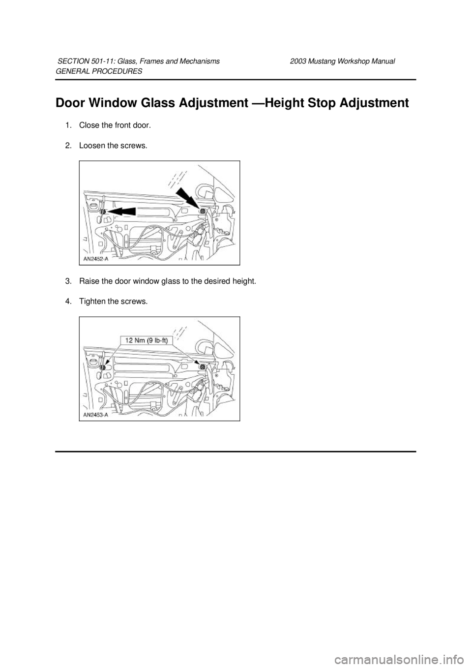 FORD MUSTANG 2003  Workshop Manual GENERAL PROCEDURES 
Door Window Glass Adjustment —
Height Stop Adjustment 
1. Close the front door. 
2. Loosen the screws. 
3. Raise the door window glass to the desired height. 
4. Tighten the scre