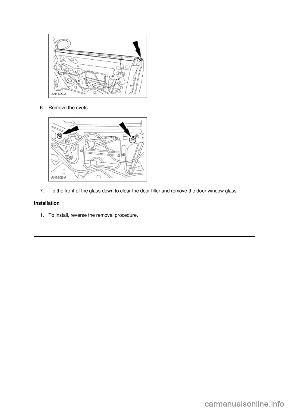 FORD MUSTANG 2003  Workshop Manual 6. Remove the rivets. 
7. Tip the front of the glass down to clear the door filler and remove the door window glass. 
Installation  1. To install, reverse the removal procedure.  Klj .  2 ba
  22