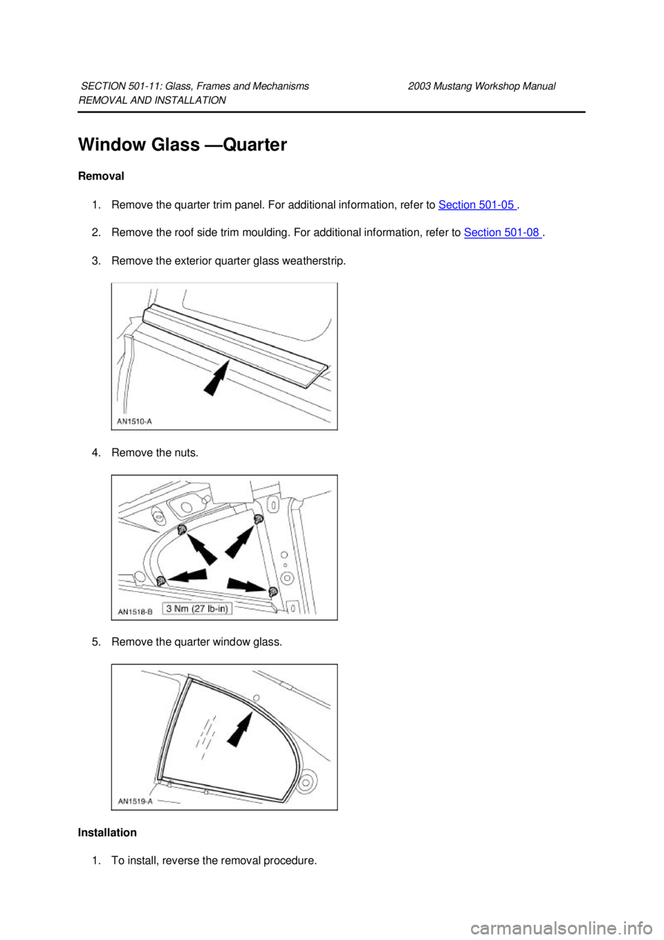 FORD MUSTANG 2003  Workshop Manual REMOVAL AND INSTALLATION 
Window Glass —
Quarter 
Removal  1. Remove the quarter trim panel. For additional information, refer to Section 501 - 05  . 
2. Remove the roof side trim moulding. For addi