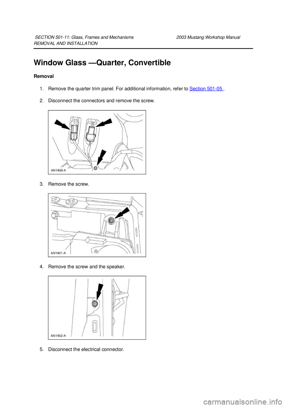 FORD MUSTANG 2003  Workshop Manual REMOVAL AND INSTALLATION 
Window Glass —
Quarter, Convertible 
Removal  1. Remove the quarter trim panel. For additional information, refer to Section 501 - 05  . 
2. Disconnect the connectors and r