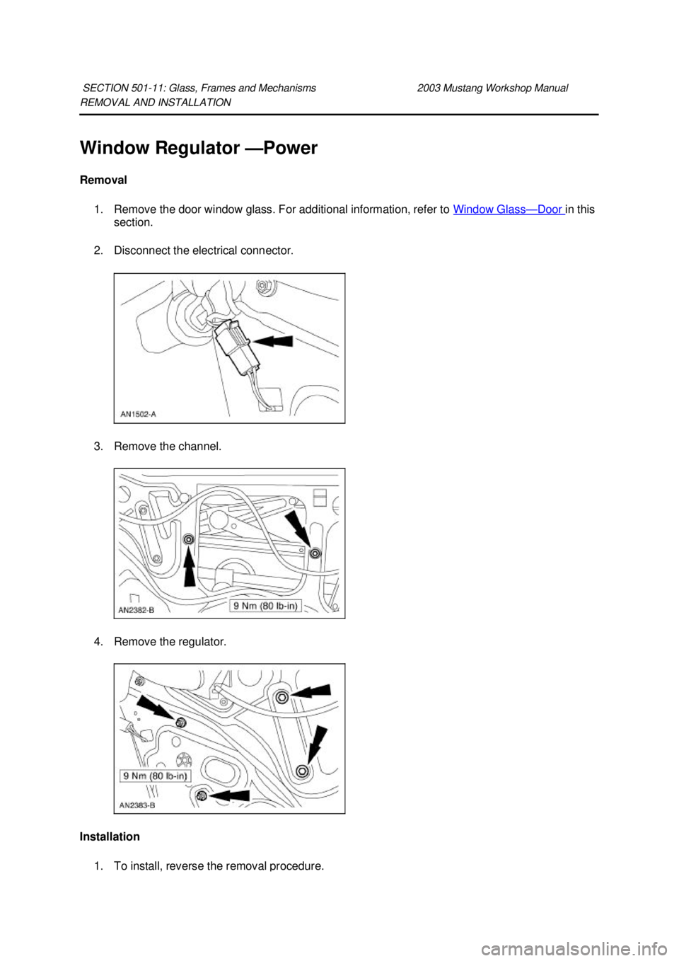 FORD MUSTANG 2003  Workshop Manual REMOVAL AND INSTALLATION 
Window Regulator —
Power 
Removal  1. Remove the door window glass. For additional information, refer to  Window Glass — Door  in this 
section. 
2. Disconnect the electr