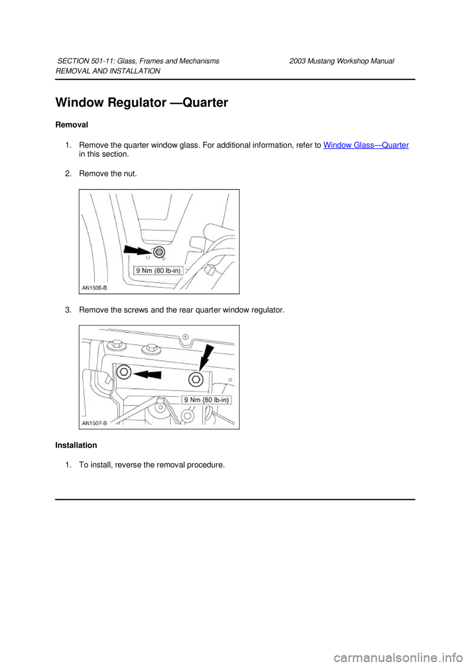 FORD MUSTANG 2003  Workshop Manual REMOVAL AND INSTALLATION 
Window Regulator —
Quarter 
Removal  1. Remove the quarter window glass. For additional information, refer to  Window Glass — Quarter 
in this section. 
2. Remove the nut