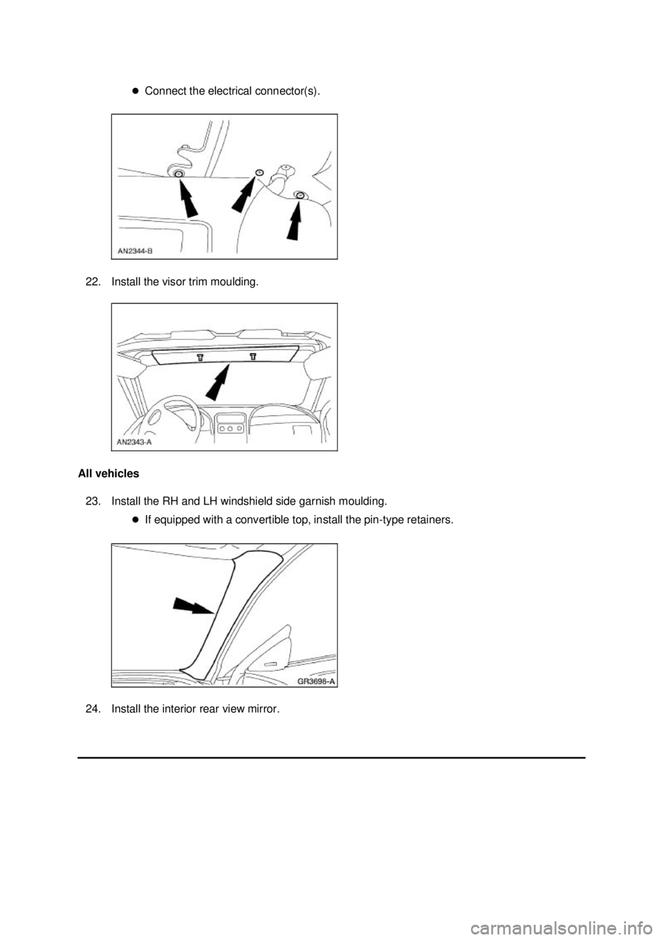 FORD MUSTANG 2003  Workshop Manual �z
Connect the electrical connector(s). 
22. Install the visor trim moulding. 
All vehicles  23. Install the RH and LH windshield side garnish moulding.  �zIf equipped with a convertible top, install 