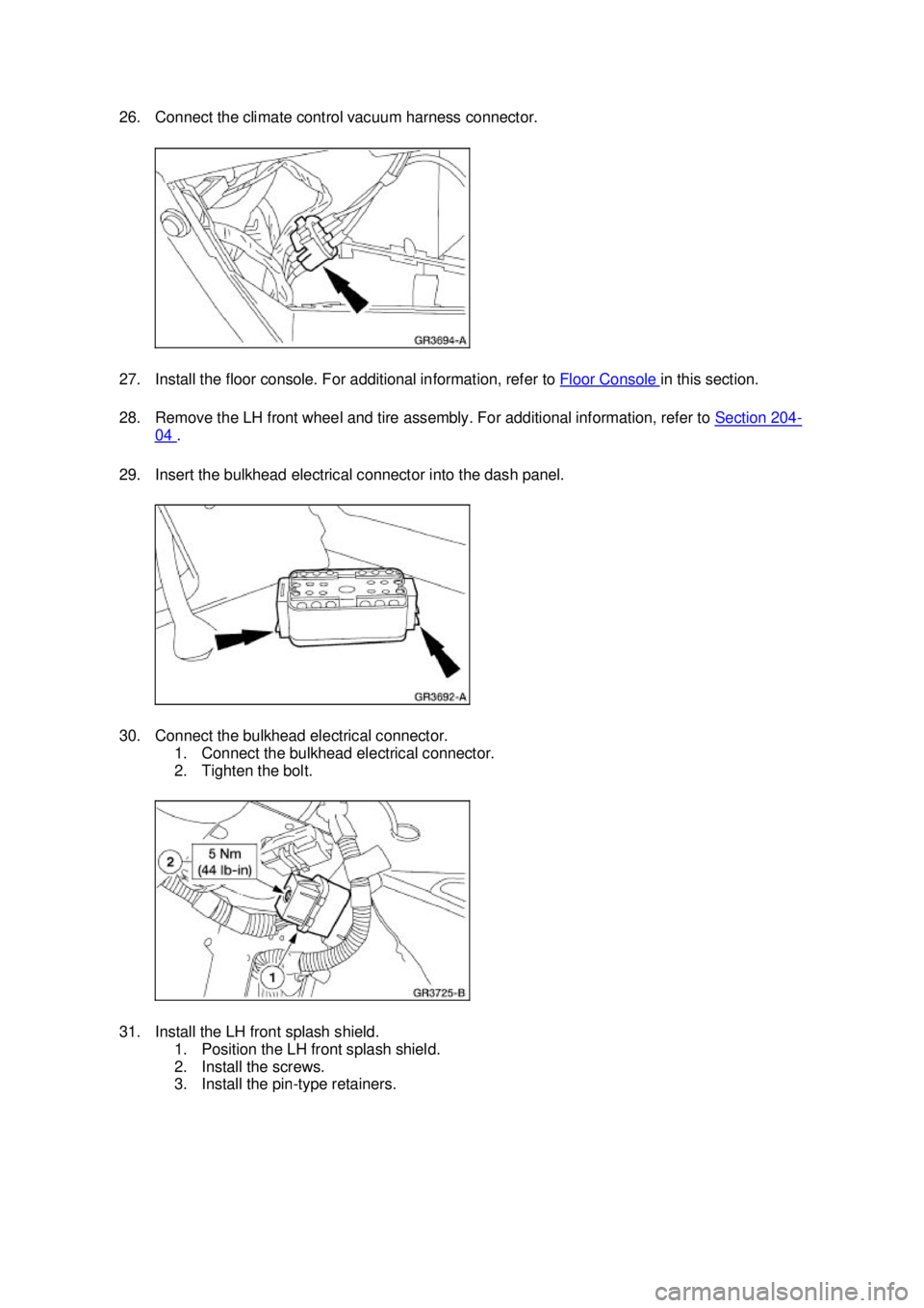 FORD MUSTANG 2003  Workshop Manual 26. Connect the climate control vacuum harness connector. 
27. Install the floor console. For additional information, refer to 
Floor Console  in this section. 
28. Remove the LH front wheel and tire 