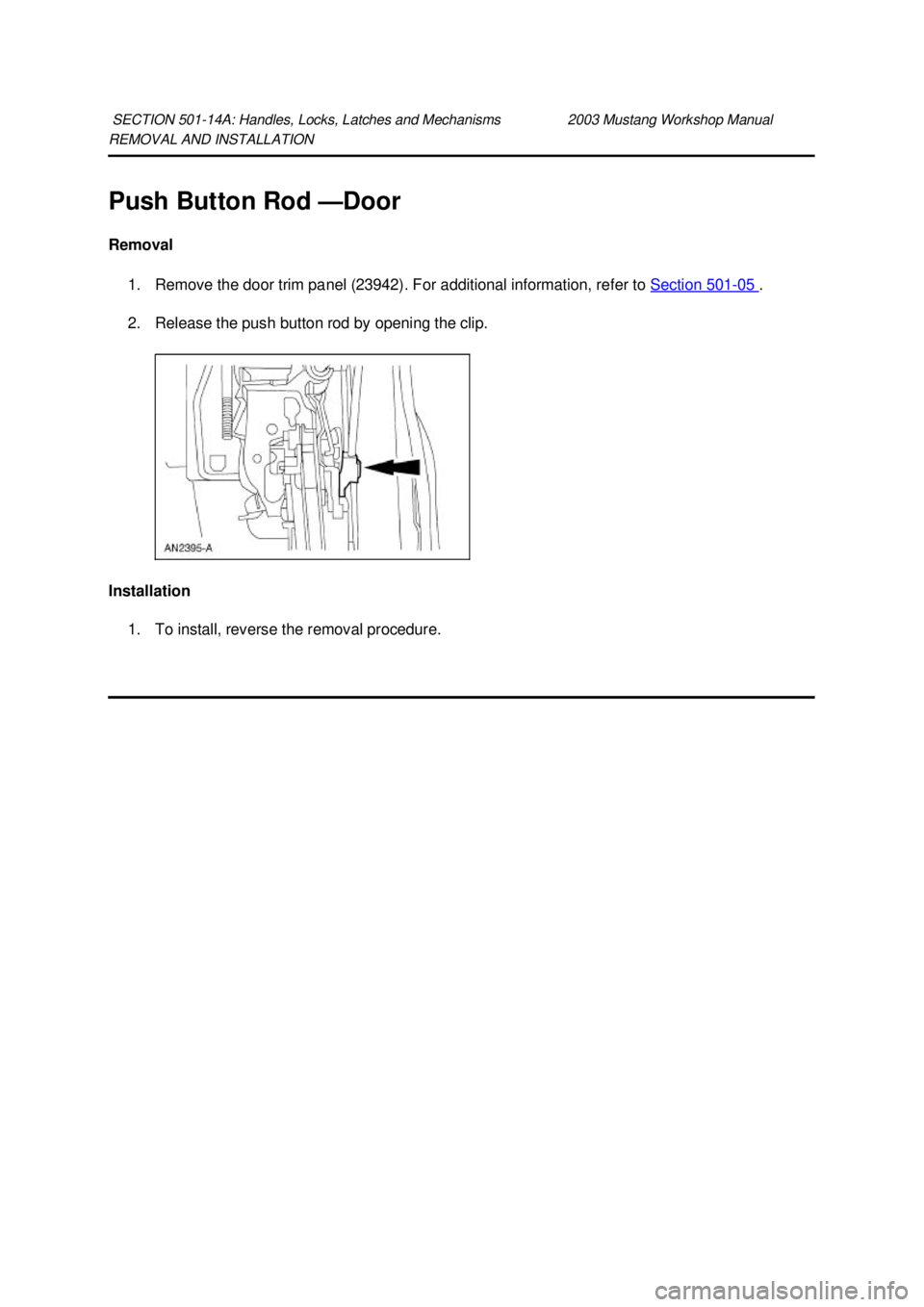 FORD MUSTANG 2003  Workshop Manual REMOVAL AND INSTALLATION 
Push Button Rod —
Door 
Removal  1. Remove the door trim panel (23942). For additional information, refer to  Section 501 - 05  . 
2. Release the push button rod by opening