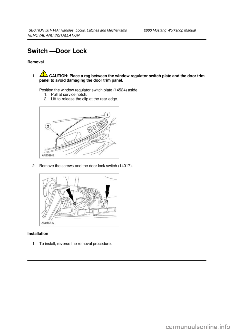 FORD MUSTANG 2003  Workshop Manual REMOVAL AND INSTALLATION 
Switch —
Door Lock 
Removal 
1.  CAUTION: Place a rag between the window regulator switch plate and the door trim 
panel to avoid damaging the door trim panel. 
Position th