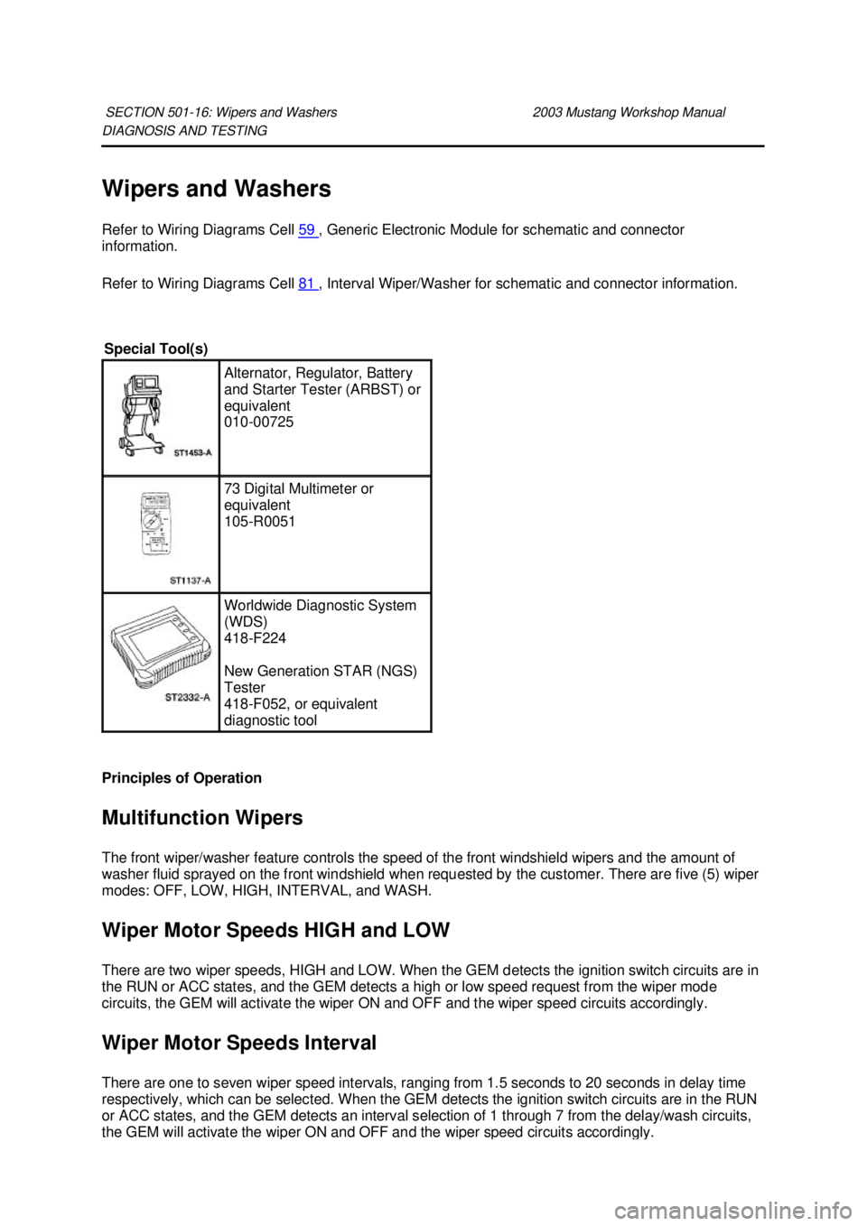 FORD MUSTANG 2003 Workshop Manual DIAGNOSIS AND TESTING
Wipers and Washers
Refer to Wiring Diagrams Cell
59 , Generic Electronic Module for schematic and connector
information.
Refer to Wiring Diagrams Cell 81 , Interval Wiper FORD MUSTANG 2003 Workshop Manual DIAGNOSIS AND TESTING
Wipers and Washers
Refer to Wiring Diagrams Cell
59 , Generic Electronic Module for schematic and connector
information.
Refer to Wiring Diagrams Cell 81 , Interval Wiper