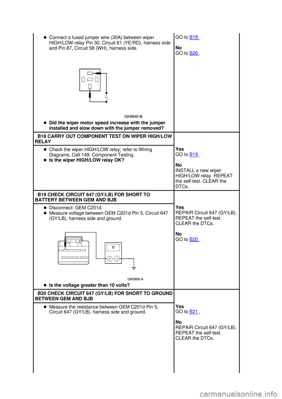 FORD MUSTANG 2003  Workshop Manual �z
Connect a fused jumper wire (30A) between wiper 
HIGH/LOW relay Pin 30, Circuit 61 (YE/RD), harness side 
and Pin 87, Circuit 58 (WH), harness side. 
�z Did the wiper motor speed increase with the 