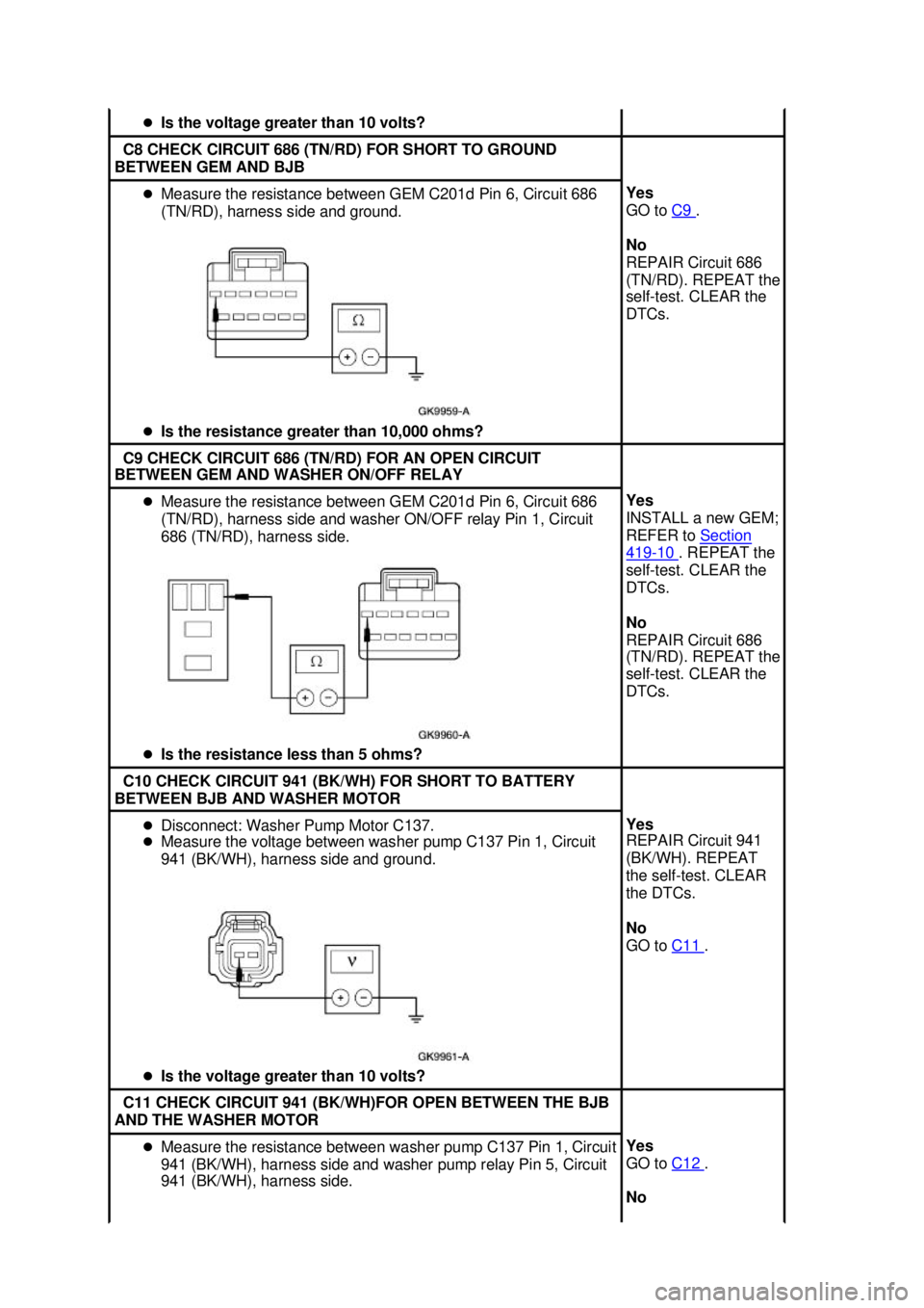 FORD MUSTANG 2003  Workshop Manual �z
Is the voltage greater than 10 volts?  C8 CHECK CIRCUIT 686 (TN/RD) FOR SHORT TO GROUND 
BETWEEN GEM AND BJB  �z
Measure the resistance between GEM C201d Pin 6, Circuit 686 
(TN/RD), harness side a