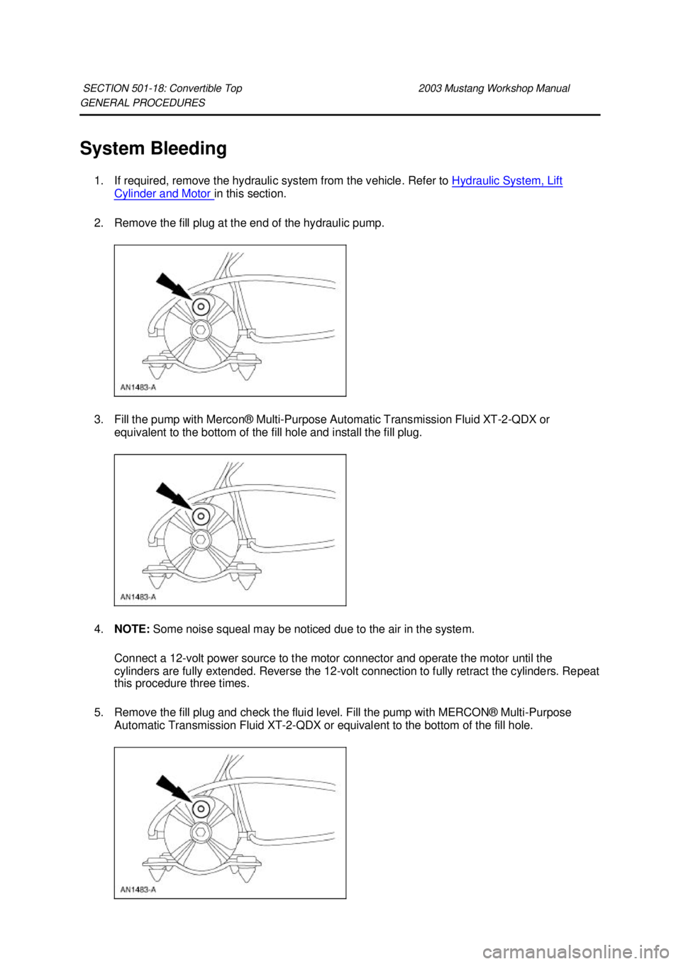 FORD MUSTANG 2003 Workshop Manual GENERAL PROCEDURES
System Bleeding
1. If required, remove the hydraulic system from the vehicle. Refer to Hydraulic System, Lift Cylinder and Motor in this section.
2. Remove the fill plug at the FORD MUSTANG 2003 Workshop Manual GENERAL PROCEDURES
System Bleeding
1. If required, remove the hydraulic system from the vehicle. Refer to Hydraulic System, Lift Cylinder and Motor in this section.
2. Remove the fill plug at the