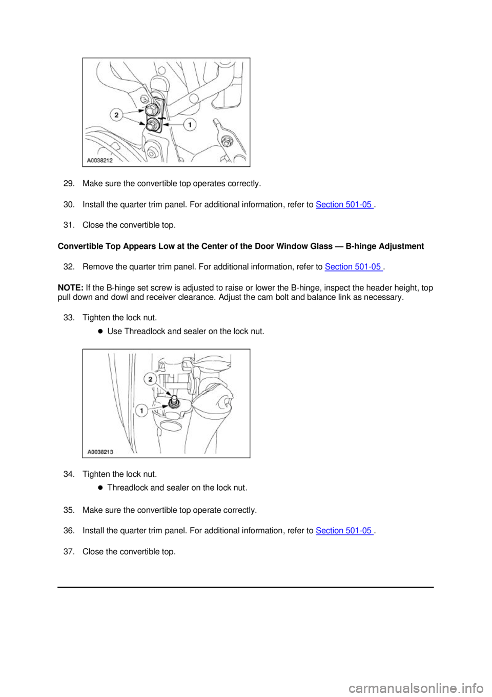 FORD MUSTANG 2003  Workshop Manual 29. Make sure the convertible top operates correctly. 
30. Install the quarter trim panel. For additional information, refer to 
Section 501 - 05  . 
31. Close the convertible top. 
Convertible Top Ap