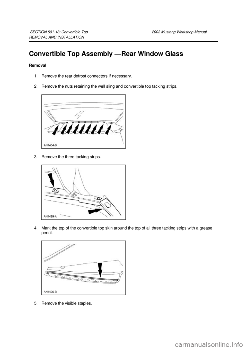 FORD MUSTANG 2003  Workshop Manual REMOVAL AND INSTALLATION 
Convertible Top Assembly —
Rear Window Glass 
Removal  1. Remove the rear defrost connectors if necessary. 
2. Remove the nuts retaining the well sling and convertible top 