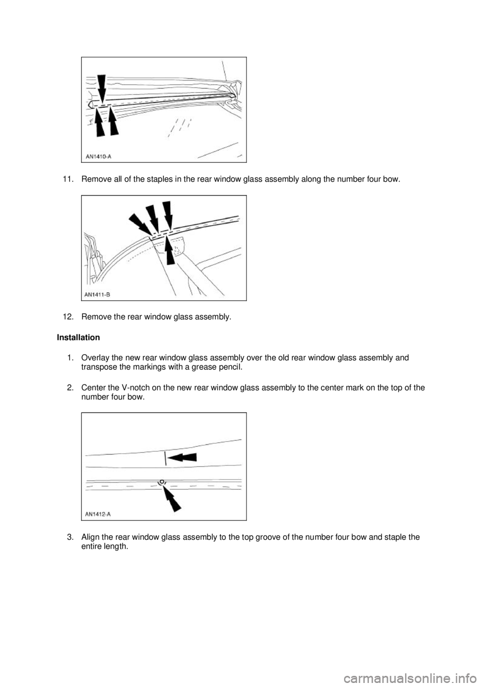 FORD MUSTANG 2003  Workshop Manual 11. Remove all of the staples in the rear window glass assembly along the number four bow. 
12. Remove the rear window glass assembly. 
Installation  1. Overlay the new rear window glass assembly over