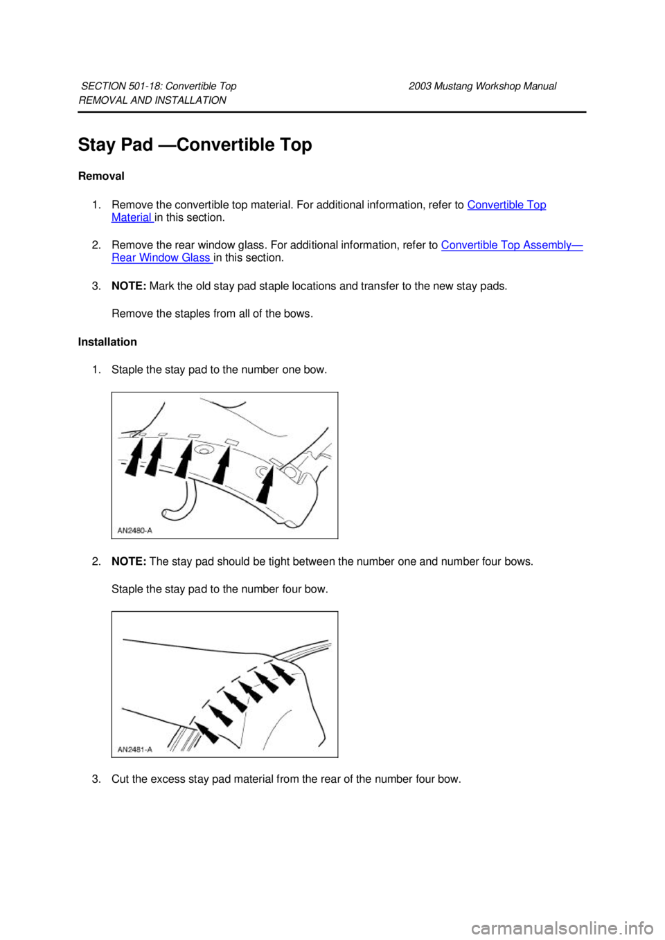 FORD MUSTANG 2003  Workshop Manual REMOVAL AND INSTALLATION 
Stay Pad —
Convertible Top 
Removal  1. Remove the convertible top material. For additional information, refer to  Convertible Top Material  in this section. 
2. Remove the