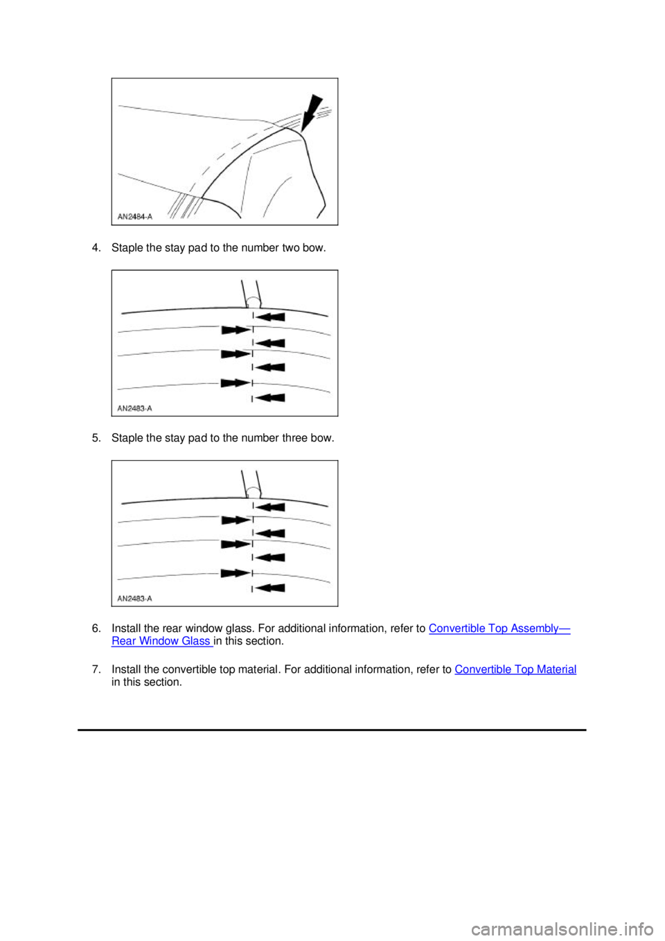 FORD MUSTANG 2003  Workshop Manual 4. Staple the stay pad to the number two bow. 
5. Staple the stay pad to the number three bow. 
6. Install the rear window glass. For additional information, refer to 
Convertible Top Assembly —
Rea
