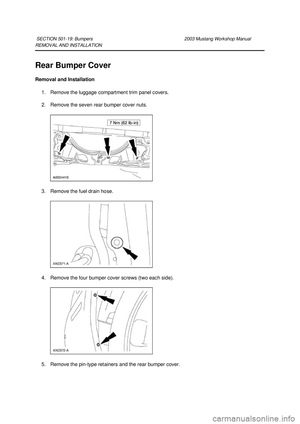 FORD MUSTANG 2003  Workshop Manual REMOVAL AND INSTALLATION 
Rear Bumper Cover 
Removal and Installation 
1. Remove the luggage compartment trim panel covers. 
2. Remove the seven rear bumper cover nuts. 
3. Remove the fuel drain hose.