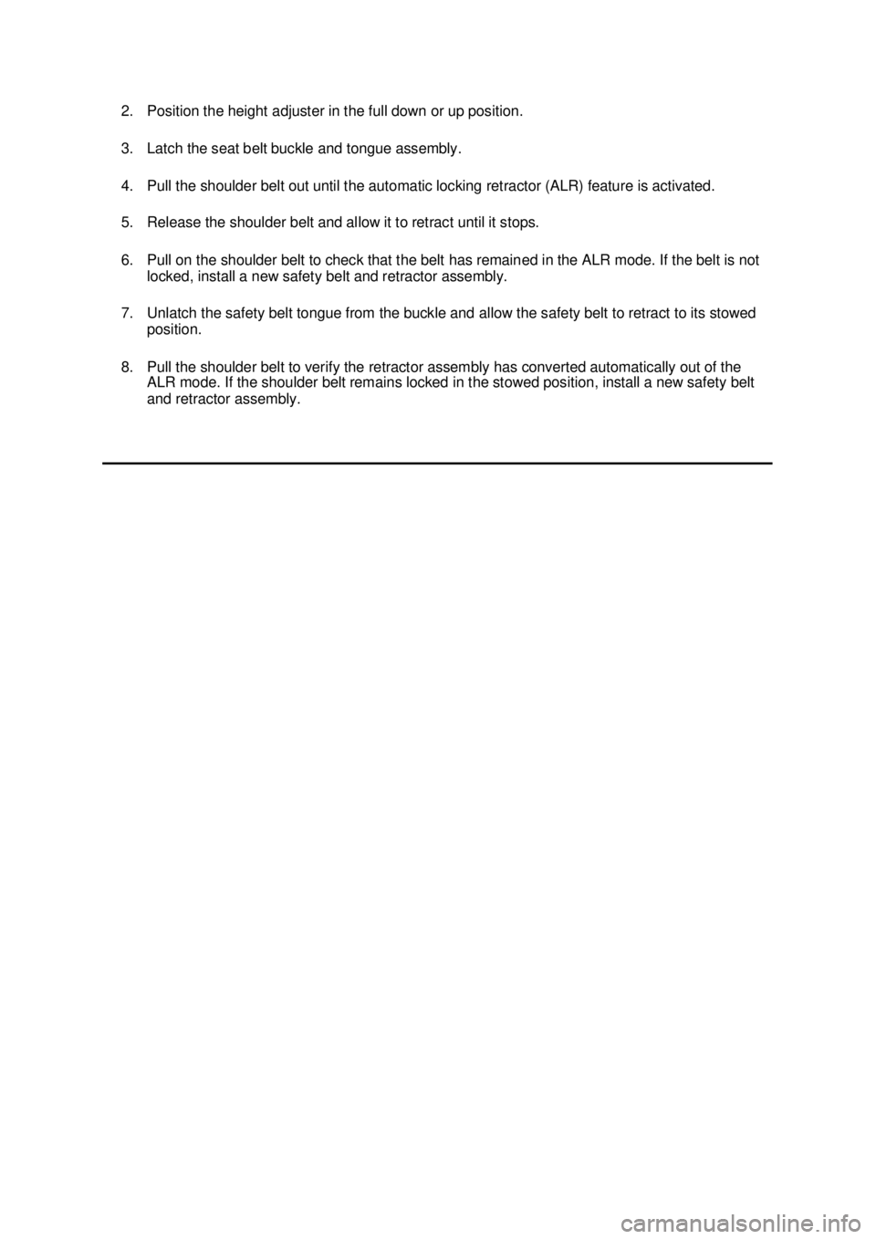 FORD MUSTANG 2003  Workshop Manual 2. Position the height adjuster in the full down or up position. 
3. Latch the seat belt buckle and tongue assembly. 
4. Pull the shoulder belt out until the automatic locking retractor (ALR) feature 