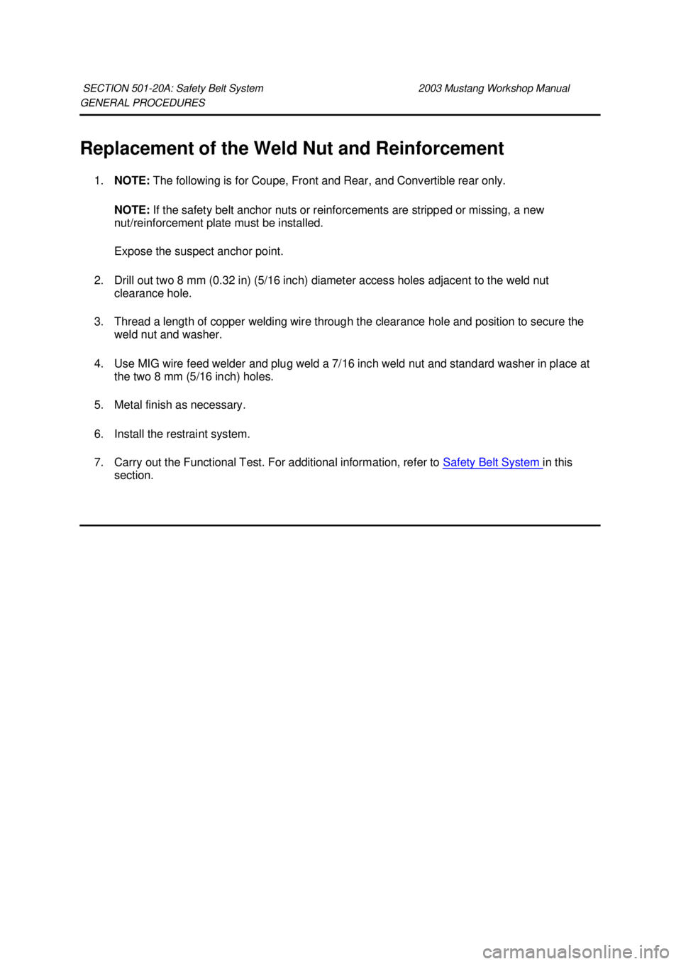 FORD MUSTANG 2003 Workshop Manual GENERAL PROCEDURES
Replacement of the Weld Nut and Reinforcement
1. NOTE: The following is for Coupe, Front and Rear, and Convertible rear only.
NOTE: If the safety belt anchor nuts or reinforcem FORD MUSTANG 2003 Workshop Manual GENERAL PROCEDURES
Replacement of the Weld Nut and Reinforcement
1. NOTE: The following is for Coupe, Front and Rear, and Convertible rear only.
NOTE: If the safety belt anchor nuts or reinforcem