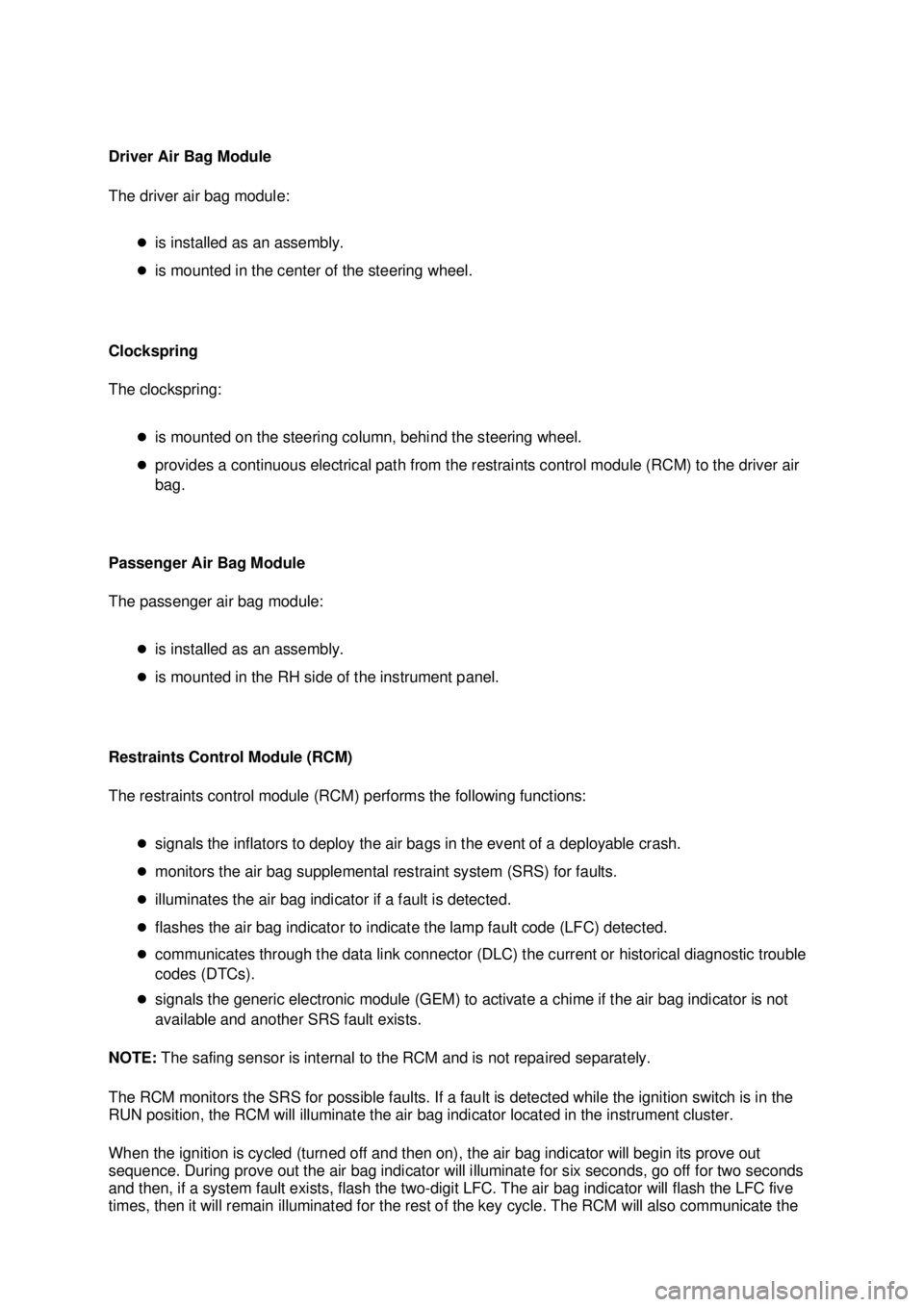 FORD MUSTANG 2003  Workshop Manual Driver Air Bag Module 
The driver air bag module: 
�zis installed as an assembly. 
�z is mounted in the center of the steering wheel. 
Clockspring 
The clockspring:  �zis mounted on the steering colum