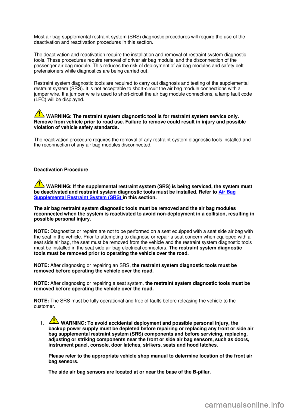 FORD MUSTANG 2003  Workshop Manual Most air bag supplemental restraint system (SRS) diagnostic procedures will require the use of the 
deactivation and reactivation procedures in this section. 
The deactivation and reactivation require