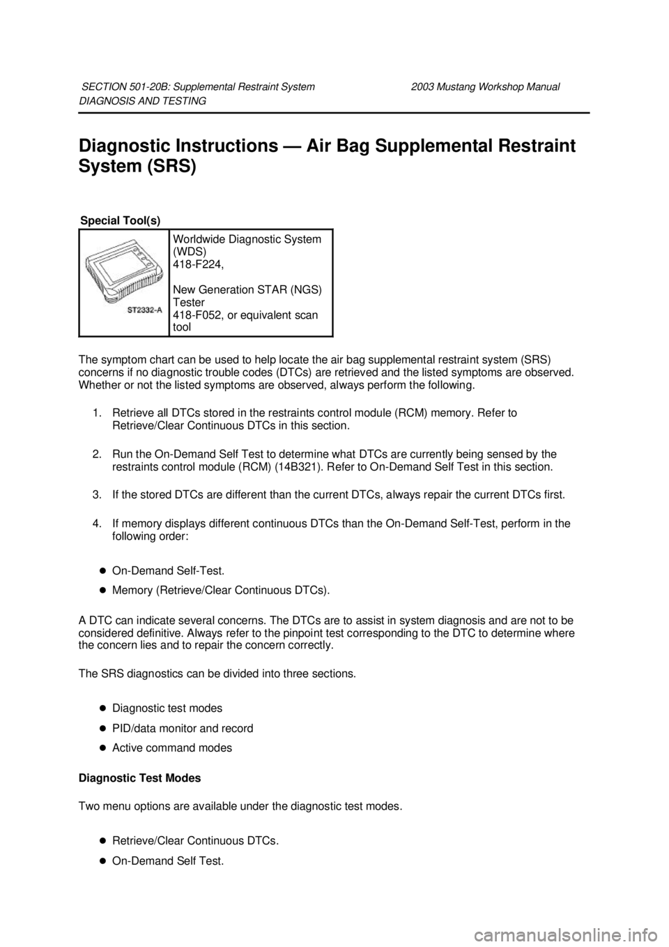 FORD MUSTANG 2003  Workshop Manual DIAGNOSIS AND TESTING 
Diagnostic Instructions —
Air Bag Supplemental Restraint 
System (SRS) 
The symptom chart can be used to help locate the air bag supplemental restraint system (SRS) 
concerns 