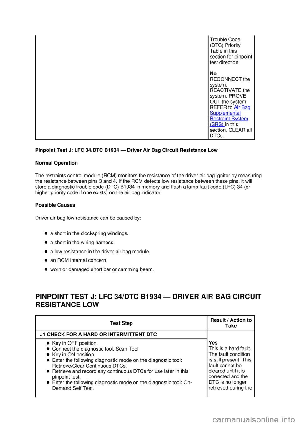 FORD MUSTANG 2003  Workshop Manual Pinpoint Test J: LFC 34/DTC B1934 —
Driver Air Bag Circuit Resistance Low 
Normal Operation 
The restraints control module (RCM) monitors the resistance of the driver air bag ignitor by measuring 
t