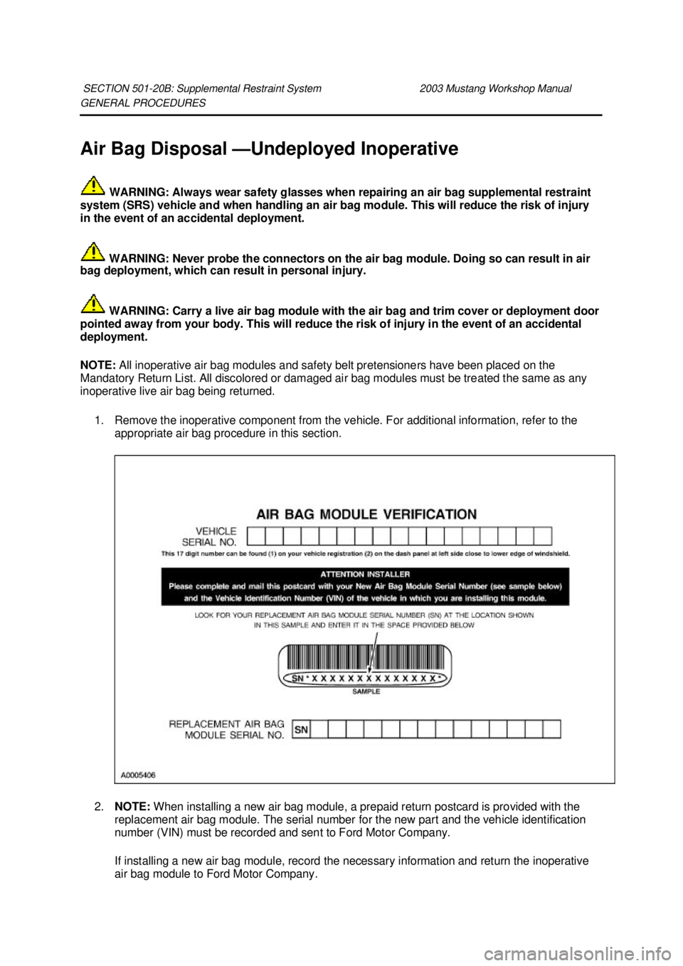 FORD MUSTANG 2003  Workshop Manual GENERAL PROCEDURES 
Air Bag Disposal —
Undeployed Inoperative 
 WARNING: Always wear safety glasses when repairing an air bag supplemental restraint 
system (SRS) vehicle and when handling an air ba