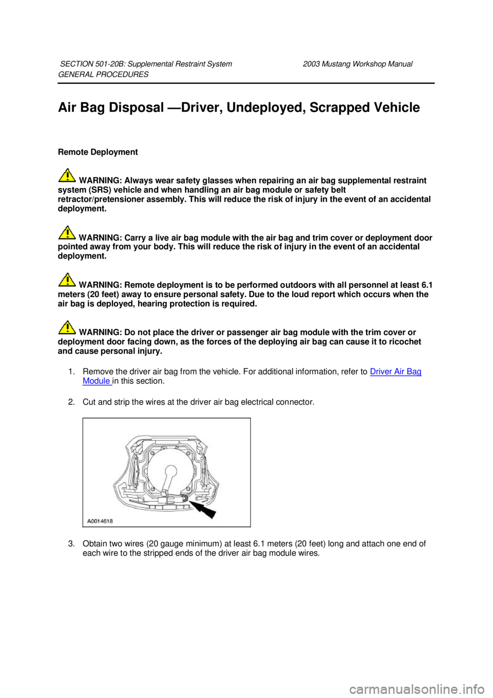 FORD MUSTANG 2003  Workshop Manual GENERAL PROCEDURES 
Air Bag Disposal —
Driver, Undeployed, Scrapped Vehicle 
Remote Deployment   WARNING: Always wear safety glasses when repairing an air bag supplemental restraint 
system (SRS) ve