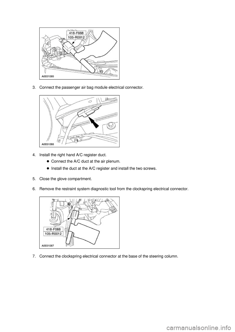 FORD MUSTANG 2003  Workshop Manual 3. Connect the passenger air bag module electrical connector. 
4. Install the right hand A/C register duct. 
�zConnect the A/C duct at the air plenum. 
�z Install the duct at the A/C register and inst