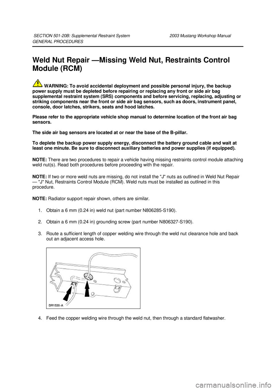 FORD MUSTANG 2003  Workshop Manual GENERAL PROCEDURES 
Weld Nut Repair —
Missing Weld Nut, Restraints Control 
Module (RCM) 
 WARNING: To avoid accidental deployment and possible personal injury, the backup 
power supply must be depl