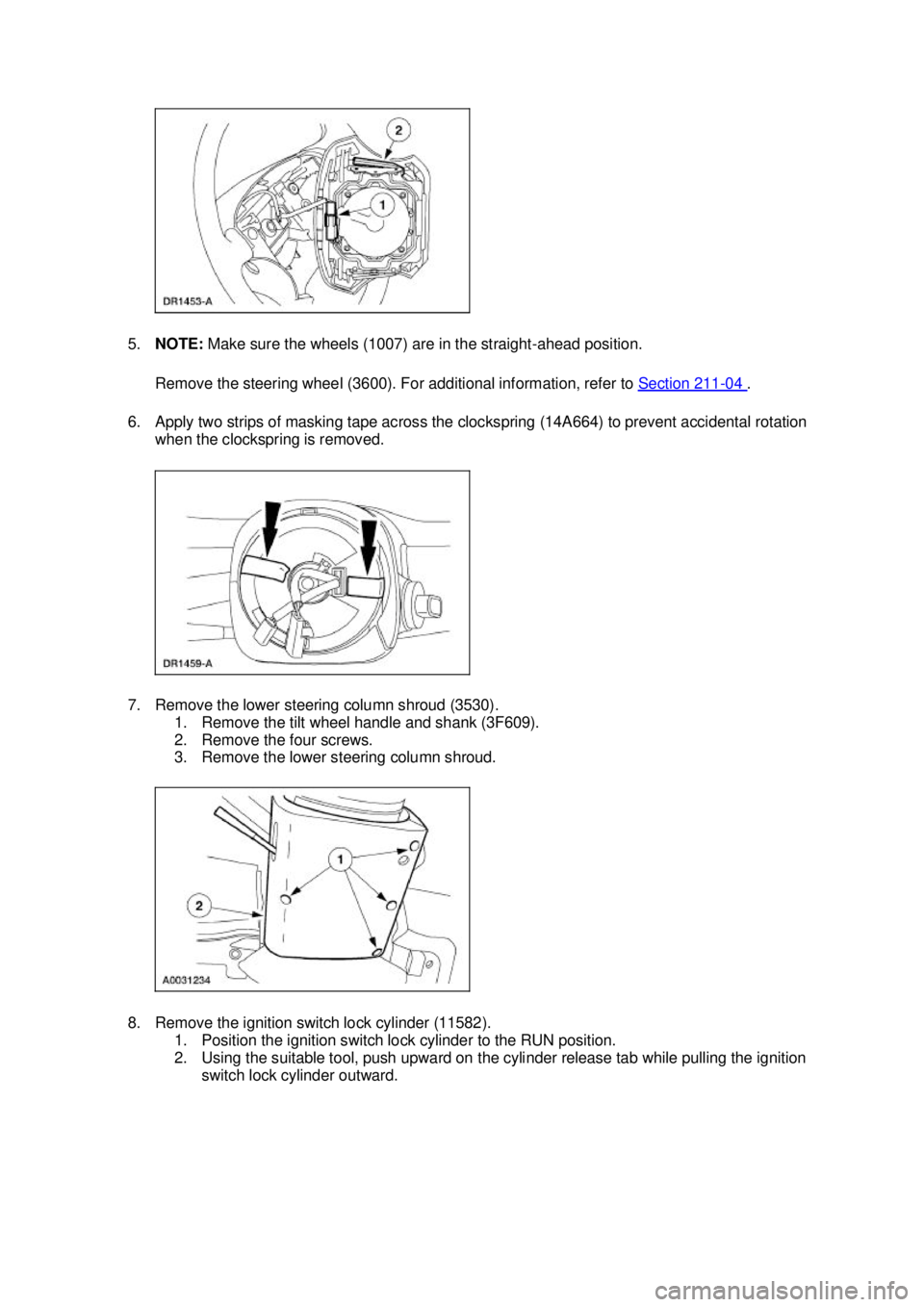 FORD MUSTANG 2003  Workshop Manual 5.
NOTE:  Make sure the wheels (1007) are in the straight- ahead position. 
Remove the steering wheel (3600). For additional information, refer to  Section 211 - 04  . 
6. Apply two strips of masking 